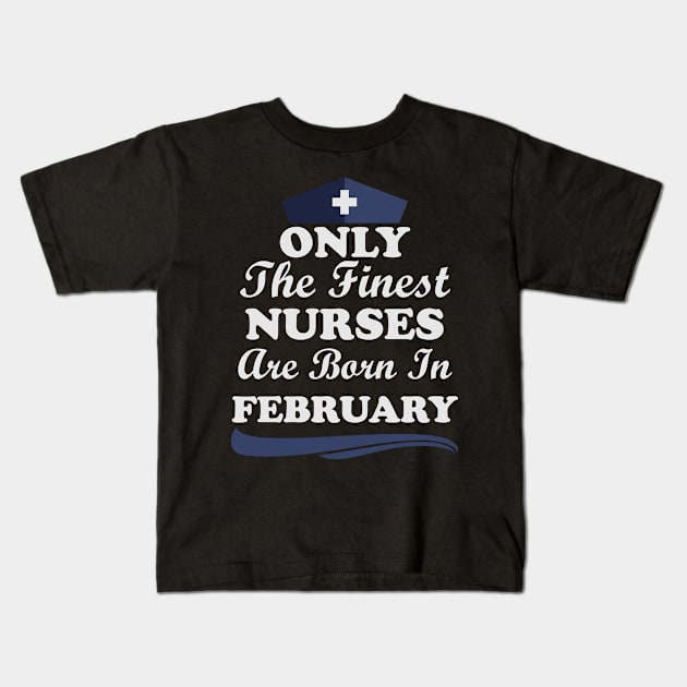 Only The Finest Nurses Are Born In February Kids T-Shirt by Ericokore